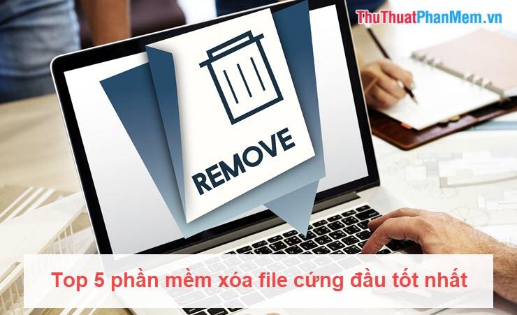 Top 5 phần mềm xóa file cứng đầu hiệu quả nhất