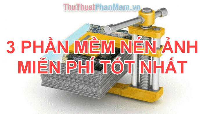 Top 3 Phần Mềm Nén Ảnh Hàng Loạt Miễn Phí Tốt Nhất Trên Máy Tính