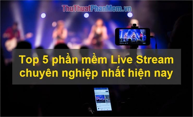 Top 5 ứng dụng Live Stream chuyên nghiệp hàng đầu năm 2025