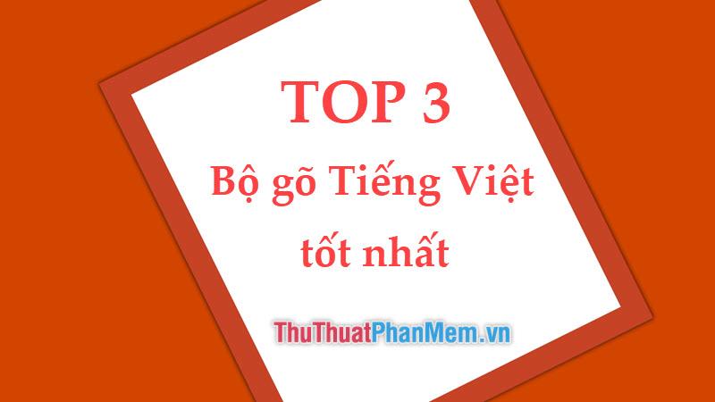 Top 3 bộ gõ Tiếng Việt ưu việt và phổ biến nhất hiện nay