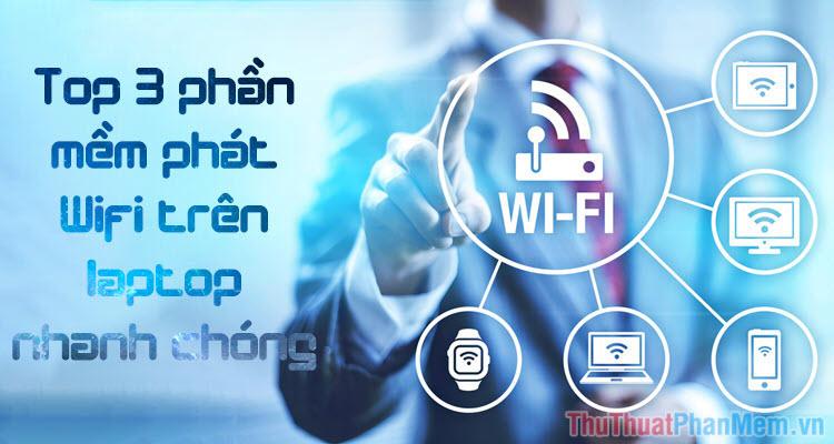 Top 3 phần mềm phát Wifi trên Laptop: Đơn giản, nhanh chóng và hiệu quả