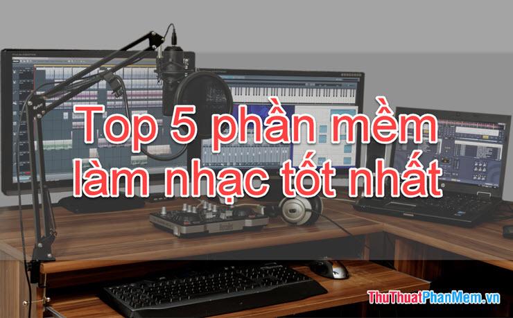 Top 5 phần mềm sản xuất nhạc hàng đầu dành cho producer