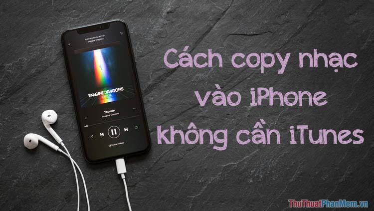 Cách chuyển nhạc vào iPhone không cần sử dụng iTunes