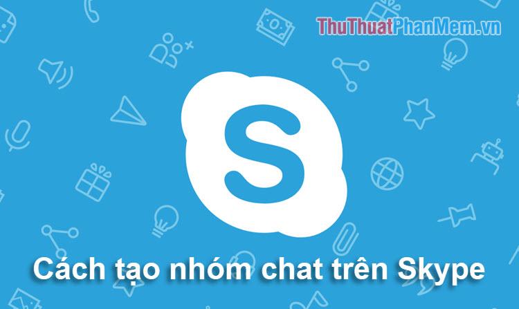 Hướng dẫn tạo cuộc trò chuyện nhóm, chat nhóm và gọi điện nhóm trên Skype