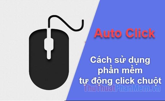 Hướng dẫn sử dụng phần mềm Auto Click - công cụ tự động click chuột trên máy tính