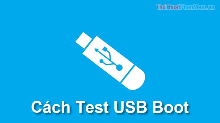 Cách kiểm tra USB boot sau khi tạo có hoạt động thành công hay không