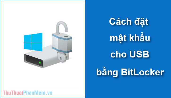 Hướng dẫn thiết lập mật khẩu bảo vệ USB với Bitlocker