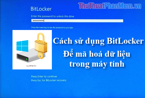 Hướng dẫn chi tiết cách sử dụng Bitlocker để mã hóa dữ liệu trên máy tính