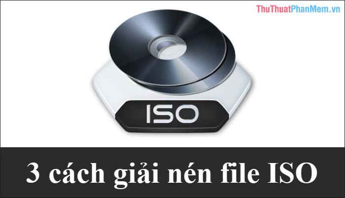 Khám phá 3 phương pháp giải nén file ISO đơn giản và hiệu quả