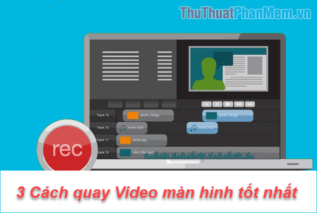 3 Phương pháp quay video màn hình máy tính nhanh chóng và chất lượng cao