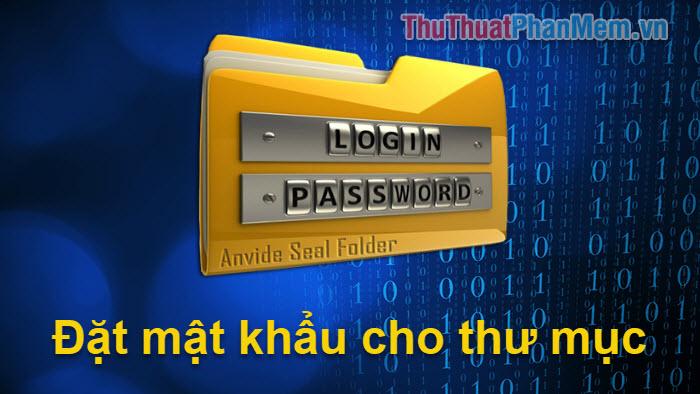 Hướng dẫn thiết lập mật khẩu bảo vệ thư mục với phần mềm Anvide Seal Folder