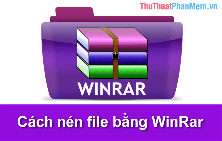 Hướng dẫn nén file giảm dung lượng hiệu quả với WinRAR