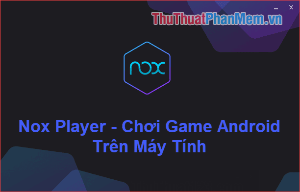 Hướng dẫn sử dụng NoxPlayer để trải nghiệm game Android trên máy tính