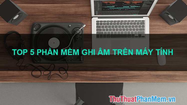 Top 5 phần mềm ghi âm trên máy tính tốt nhất năm 2025