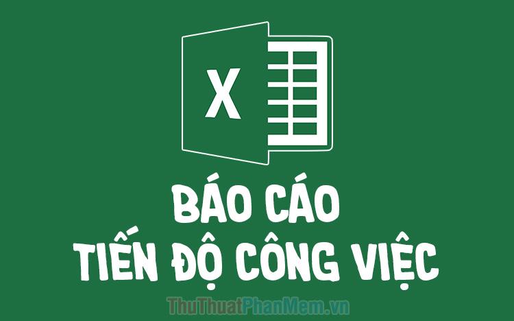 Mẫu báo cáo tiến độ công việc cập nhật mới nhất năm 2025