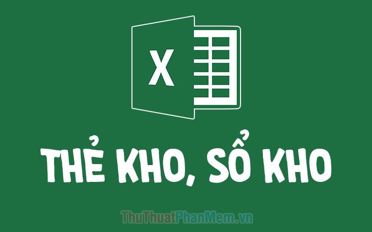 Mẫu thẻ kho và sổ kho bằng Excel phiên bản mới nhất 2025, công cụ hỗ trợ quản lý kho hiệu quả.