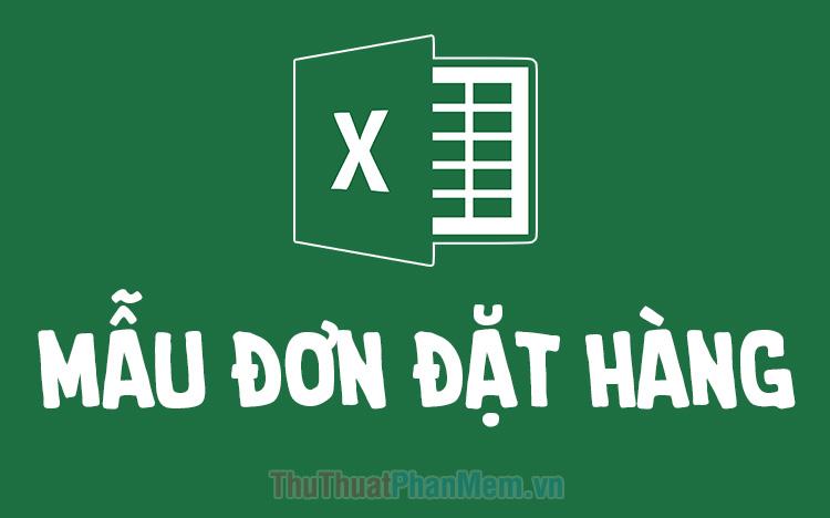 Mẫu đơn đặt hàng bằng Excel cập nhật mới nhất năm 2025