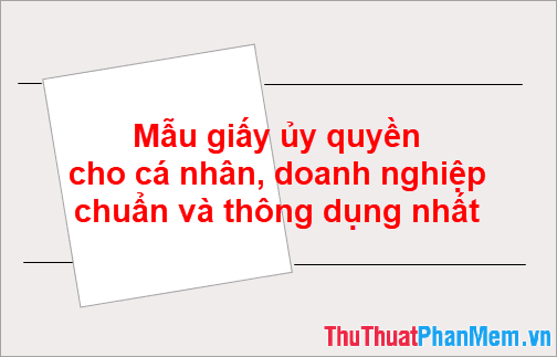 Mẫu giấy ủy quyền dành cho cá nhân và doanh nghiệp - chuẩn mực và phổ biến nhất năm 2025