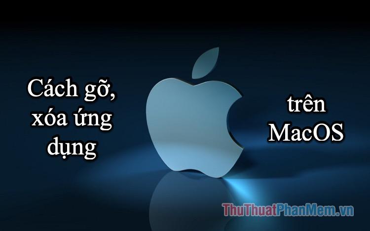 Hướng dẫn chi tiết cách gỡ bỏ và xóa ứng dụng trên MacOS