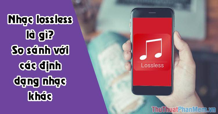 Nhạc Lossless là gì? Khám phá sự khác biệt giữa định dạng này và các loại nhạc thông dụng