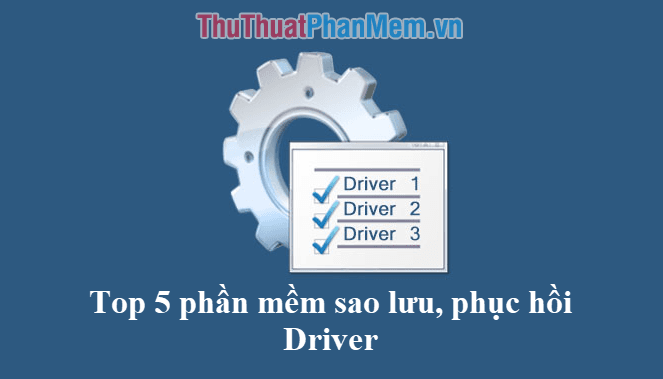 Top 5 Phần Mềm Sao Lưu và Phục Hồi Driver Máy Tính Tốt Nhất