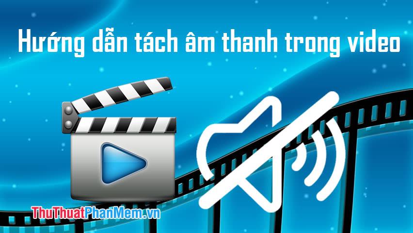 Hướng dẫn chi tiết cách tách âm thanh từ video