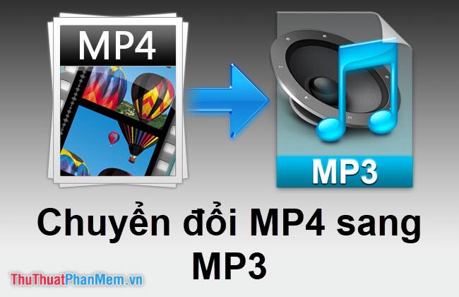 Phương pháp chuyển đổi MP4 sang MP3 nhanh chóng và chính xác nhất