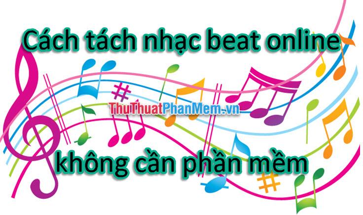 Hướng dẫn tách nhạc beat trực tuyến không cần phần mềm