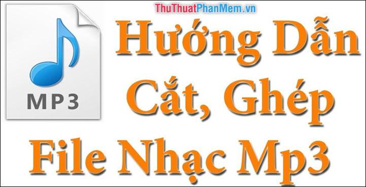 Hướng dẫn cắt và ghép file MP3 đơn giản, nhanh chóng