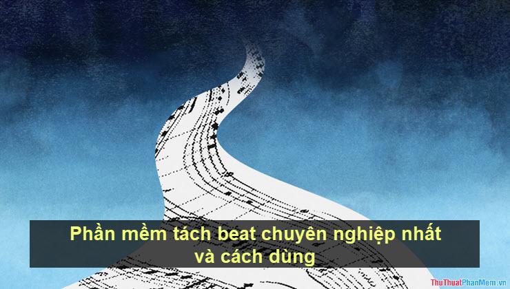 Phần mềm tách beat chuyên nghiệp và hướng dẫn sử dụng chi tiết