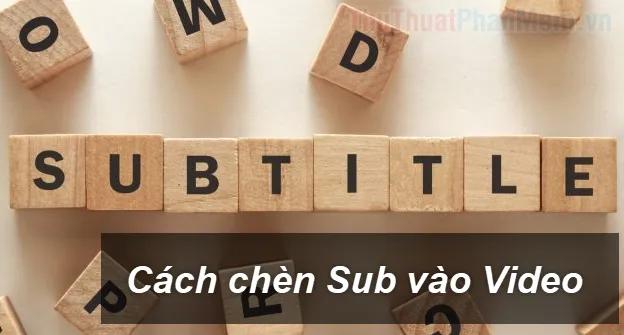 Hướng dẫn chi tiết cách chèn phụ đề vào video, thêm sub vào video một cách dễ dàng và hiệu quả.