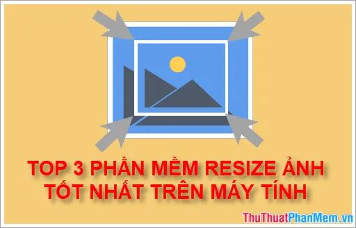 Top 3 Phần Mềm Resize Ảnh Và Chỉnh Kích Thước Ảnh Tốt Nhất Trên Máy Tính