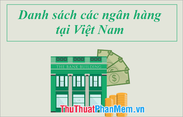 Danh sách các ngân hàng tại Việt Nam - Cập nhật 2025