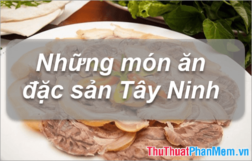 Đặc sản Tây Ninh - Những món quà ẩm thực đậm đà bản sắc