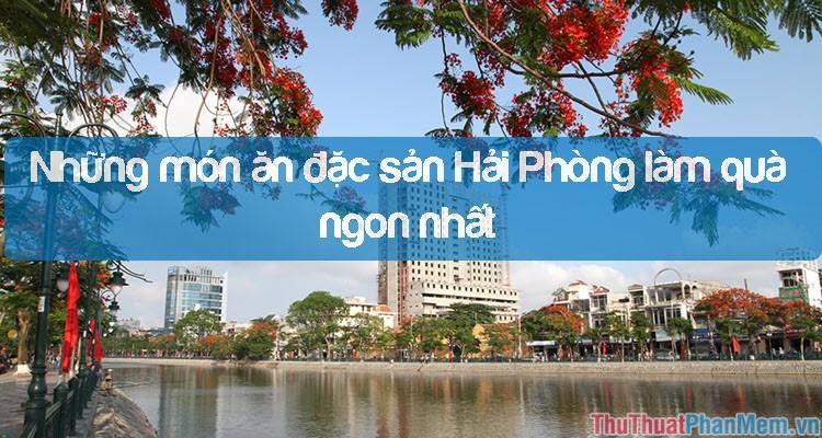 Khám phá đặc sản Hải Phòng - Những món quà ẩm thực độc đáo và hấp dẫn