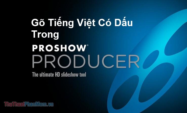 Hướng dẫn gõ tiếng Việt có dấu trong Proshow Producer