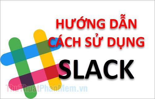 Khám phá Slack: Hướng dẫn chi tiết cách sử dụng hiệu quả