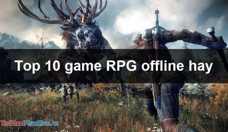 Top 10 Tựa Game RPG Offline Đáng Chơi Nhất Trên PC