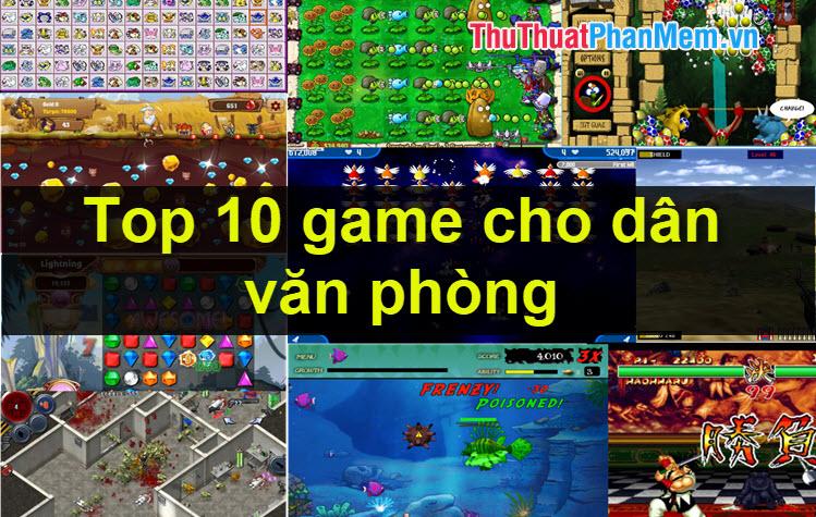 Top 10 tựa game thú vị nhất dành cho dân văn phòng