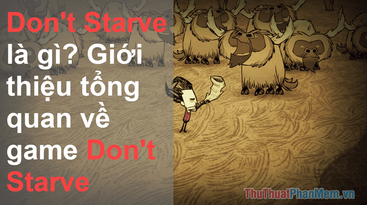 Don't Starve là gì? Khám phá tổng quan về tựa game sinh tồn đầy hấp dẫn Don't Starve