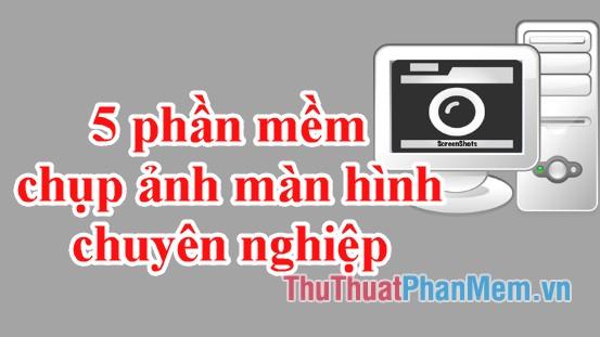 Top 5 Phần Mềm Chụp Ảnh Màn Hình Chuyên Nghiệp Nhất Năm 2025