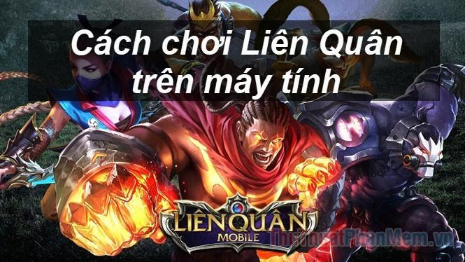 Khám phá cách chơi Liên Quân Mobile trên máy tính một cách dễ dàng và hiệu quả