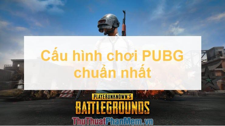 Cấu hình lý tưởng để trải nghiệm PlayerUnknown's Battlegrounds (PUBG)