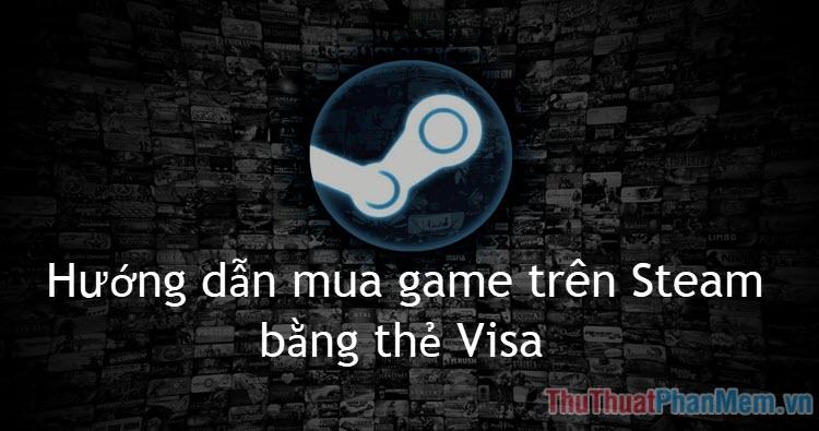 Hướng dẫn chi tiết cách mua game trên Steam bằng thẻ Visa