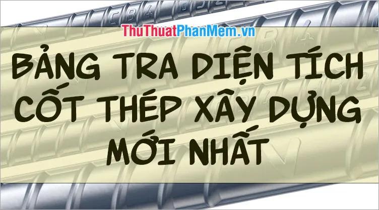 Bảng tra cứu diện tích cốt thép xây dựng cập nhật mới nhất