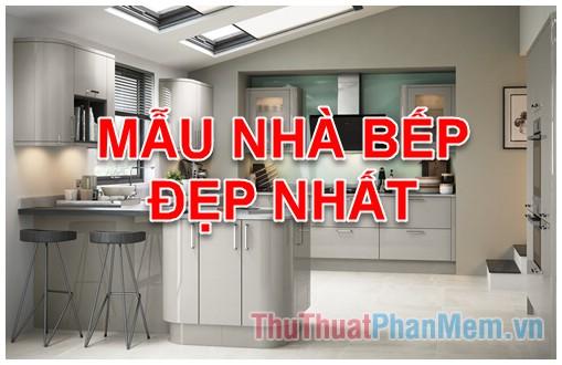 Khám phá những mẫu nhà bếp đẹp - Tuyển tập thiết kế nhà bếp ấn tượng nhất