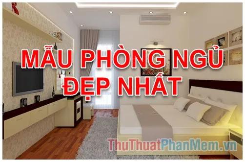 Khám phá những mẫu thiết kế phòng ngủ đẹp nhất - Không gian nghỉ ngơi lý tưởng