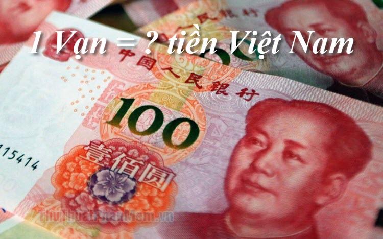 1 Vạn tương đương bao nhiêu tiền Việt Nam? Khám phá cách quy đổi chính xác từ 2 Vạn, 3 Vạn, 5 Vạn, 10 Vạn, 100 Vạn đến 1000 Vạn sang tiền Việt Nam.