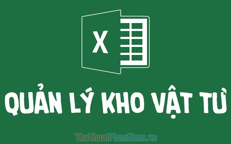 Mẫu Excel quản lý kho vật tư mới nhất năm 2025 - Giải pháp quản lý hiện đại và hiệu quả