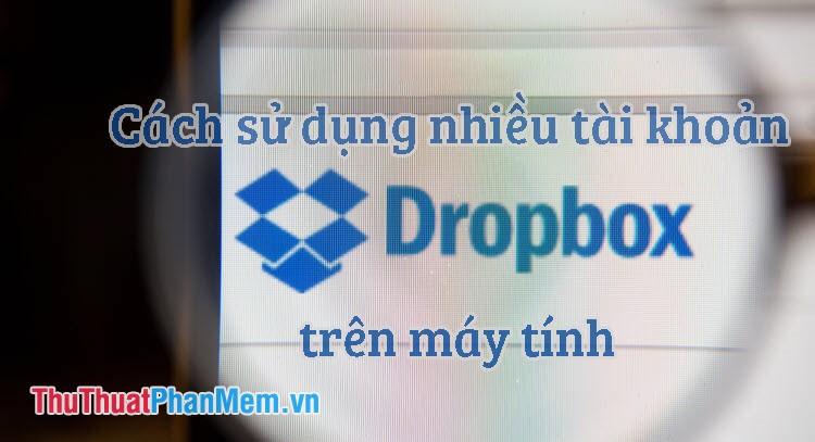 Hướng dẫn sử dụng nhiều tài khoản Dropbox trên cùng một máy tính